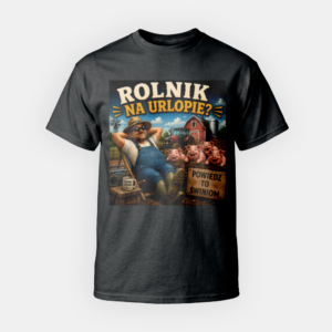 Koszulka Rolnik na Urlopie? Powiedz to świniom